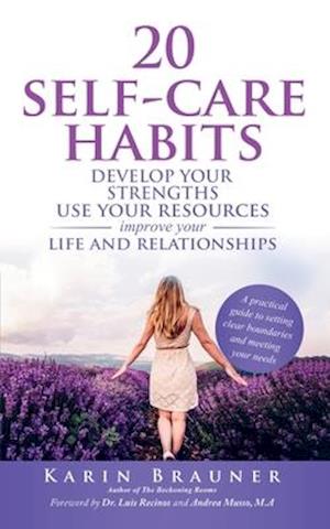 20 Self-Care Habits: Develoip Your Strengths, Use Your Resources, Improve Your LIife and Relationships