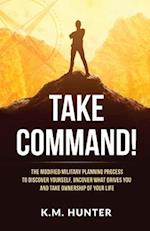 Take Command!: The Modified Military Planning Process to Discover Yourself, Uncover What Drives You and Take Ownership of Your Life 