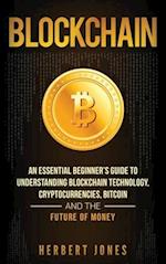 Blockchain: An Essential Beginner's Guide to Understanding Blockchain Technology, Cryptocurrencies, Bitcoin and the Future of Money 