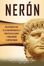 Nerón Una fascinante guía del último emperador de la dinastía julio-claudia y cómo gobernó el Imperio romano