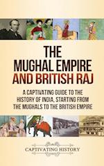 The Mughal Empire and British Raj: A Captivating Guide to the History of India, Starting from the Mughals to the British Empire 