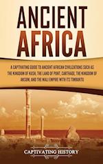 Ancient Africa: A Captivating Guide to Ancient African Civilizations, Such as the Kingdom of Kush, the Land of Punt, Carthage, the Kingdom of Aksum, a