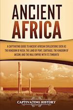 Ancient Africa: A Captivating Guide to Ancient African Civilizations, Such as the Kingdom of Kush, the Land of Punt, Carthage, the Kingdom of Aksum, a