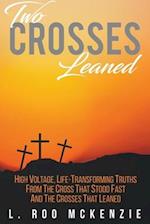 Two Crosses Leaned: High Voltage, Life-Transforming Truth from the Cross that Stood Fast and the Crosses that Leaned 