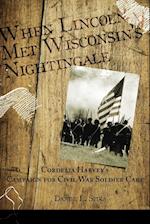 When Lincoln met Wisconsin's Nightingale Cordelia Harvey's Campaign for Civil War Soldier Care 