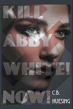 Kill Abby White! Now! 