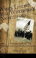 When Lincoln met Wisconsin's Nightingale Cordelia Harvey's Campaign for Civil War Soldier Care