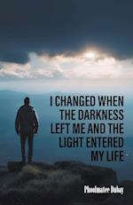 I Changed When The Darkness Left Me And The Light Entered My Life