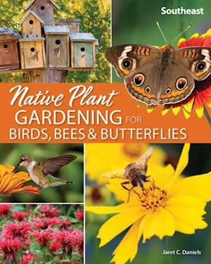 Native Plant Gardening for Birds, Bees & Butterflies: Southeast