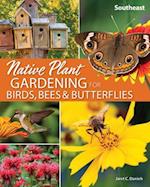 Native Plant Gardening for Birds, Bees & Butterflies: Southeast
