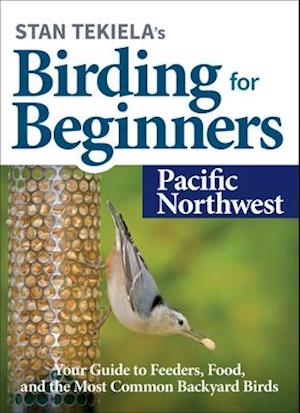Stan Tekiela's Birding for Beginners: Pacific Northwest