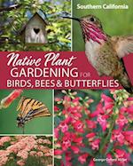 Native Plant Gardening for Birds, Bees & Butterflies: Southern California