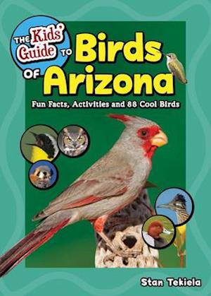 The Kids' Guide to Birds of Arizona : Fun Facts, Activities and 88 Cool Birds
