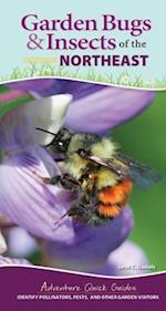 Garden Bugs & Insects of the Northeast : Identify Pollinators, Pests, and Other Garden Visitors 