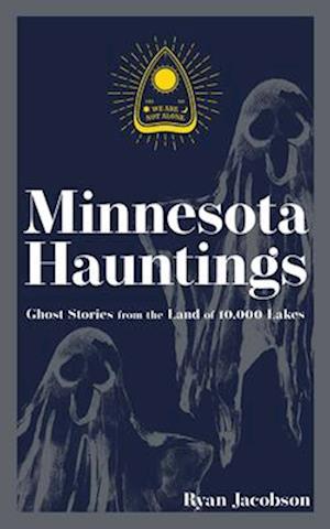 Minnesota Hauntings : Ghost Stories from the Land of 10,000 Lakes