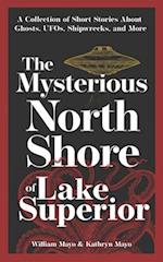 The Mysterious North Shore of Lake Superior : A Collection of Short Stories About Ghosts, UFOs, Shipwrecks, and More 