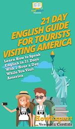 21 Day English Guide for Tourists Visiting America: Learn How to Speak English in 21 Days With 1 Hour a Day While You Visit America 