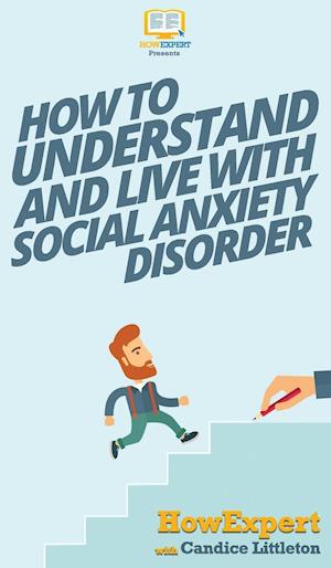 How To Understand and Live With Social Anxiety Disorder