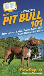 Pit Bull 101: How to Get, Raise, Train, Love, and Take Care of Pit Bulls 