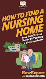 How to Find a Nursing Home: Your Step By Step Guide to Finding a Nursing Home 