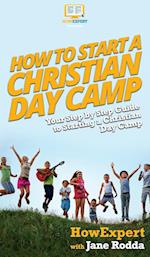 How to Start a Christian Day Camp: Your Step By Step Guide to Starting a Christian Day Camp 
