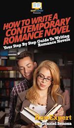 How To Write a Contemporary Romance Novel: Your Step By Step Guide To Writing a Contemporary Romance Novel 
