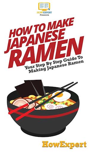 How To Make Japanese Ramen: Your Step By Step Guide To Making Japanese Ramen