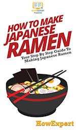 How To Make Japanese Ramen: Your Step By Step Guide To Making Japanese Ramen 