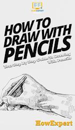 How To Draw With Pencils: Your Step By Step Guide To Drawing With Pencils 
