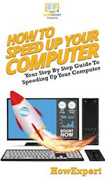 How To Speed Up Your Computer: Your Step By Step Guide To Speeding Up Your Computer 