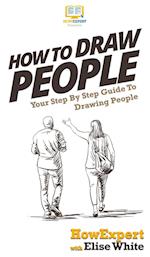 How To Draw People: Your Step By Step Guide To Drawing People 