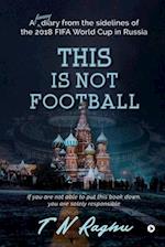 This is not Football: A funny diary from the sidelines of the 2018 FIFA World Cup in Russia 