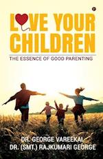 LOVE YOUR CHILDREN: The Essence of Good Parenting 