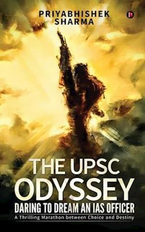 The UPSC Odyssey: Daring to Dream an IAS Officer : A Thrilling Marathon between Choice and Destiny