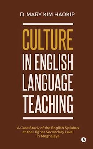 Culture in English Language Teaching: A Case Study of the English Syllabus at the Higher Secondary Level in Meghalaya