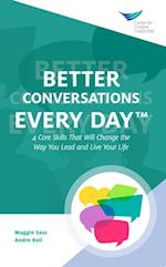 Better Conversations Every Day(R): 4 Core Skills That Will Change the Way You Lead and Live Your Life