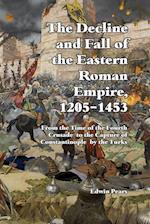 The Decline and Fall of the Eastern Roman Empire 1205-1453