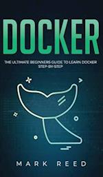 Docker: The Ultimate Beginners Guide to Learn Docker Step-By-Step 