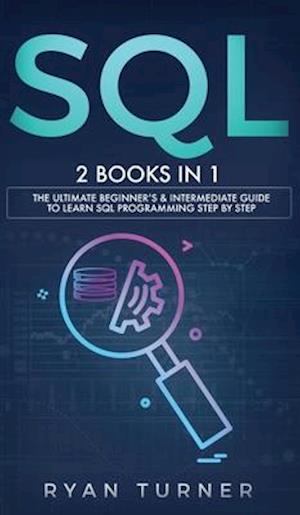 SQL: 2 books in 1 - The Ultimate Beginner's & Intermediate Guide to Learn SQL Programming step by step