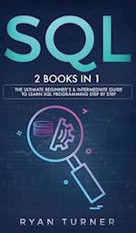 SQL: 2 books in 1 - The Ultimate Beginner's & Intermediate Guide to Learn SQL Programming step by step 