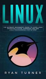 Linux: The Ultimate Beginner's Guide to Learn Linux Operating System, Command Line and Linux Programming Step by Step 