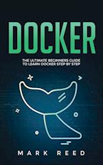 Docker: The Ultimate Beginners Guide to Learn Docker Step-By-Step 