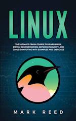 Linux: The ultimate crash course to learn Linux, system administration, network security, and cloud computing with examples and exercises 