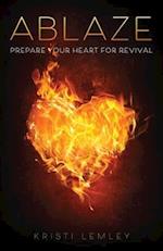 Ablaze : Prepare Your Heart for Revival