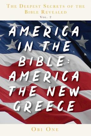 Deepest Secrets of the Bible Revealed Volume 2: America in the Bible