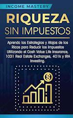 Riqueza sin impuestos: Aprenda las estrategias y atajos de los ricos para reducir los impuestos utilizando el Cash Value Life Insurance, 1031