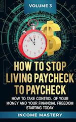 How to Stop Living Paycheck to Paycheck: How to take control of your money and your financial freedom starting today Volume 3 