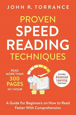 Proven Speed Reading Techniques: Read More Than 300 Pages in 1 Hour. A Guide for Beginners on How to Read Faster With Comprehension (Includes Advanced