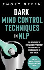 Dark Mind Control Techniques in NLP: The Secret Body of Knowledge in Psychology That Explores the Vulnerabilities of Being Human. Powerful Mindset, La