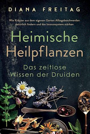 Heimische Heilpflanzen - Das zeitlose Wissen der Druiden